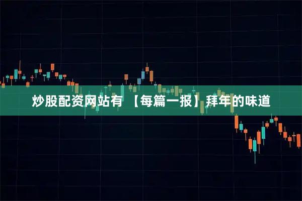 炒股配资网站有 【每篇一报】拜年的味道